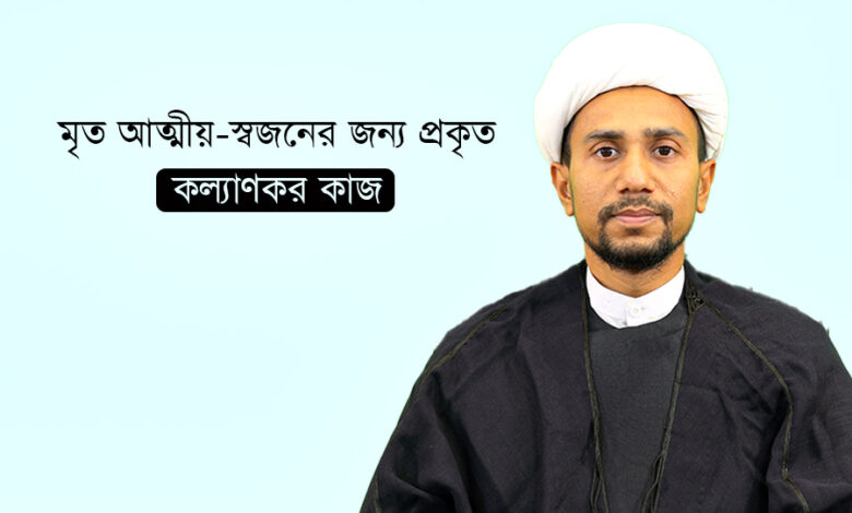 মৃত আত্মীয়-স্বজনের জন্য প্রকৃত কল্যাণকর কাজ